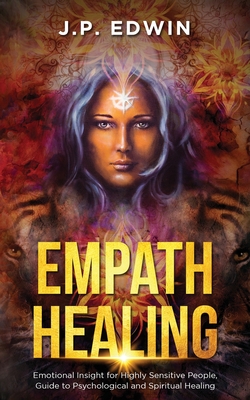 Empath Healing: Emotional Insight for Highly Sensitive People, Guide to Psychological and Spiritual Healing By J. P. Edwin Cover Image