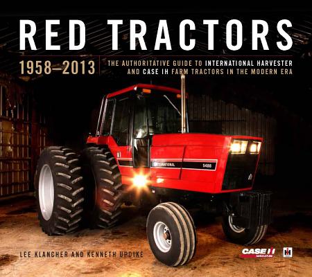 Red Tractors 1958-2013 (Special Edition): The Official Guide to International Harvester and Case-Ih Farm Tractors in the Modern Era By Lee Klancher, Ken Updike Cover Image