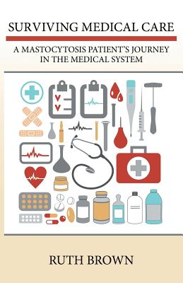 Surviving Medical Care: A Mastocytosis Patient's Journey in the Medical System By Ruth Brown Cover Image