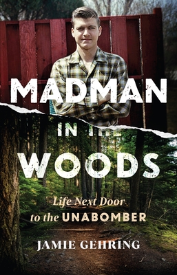 Madman in the Woods: Life Next Door to the Unabomber Cover Image