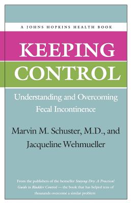 Keeping Control: Understanding and Overcoming Fecal Incontinence (Johns Hopkins Press Health Books) By Marvin M. Schuster, Jacqueline Wehmueller Cover Image