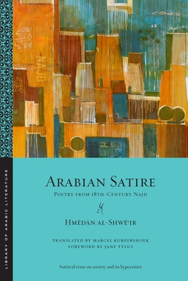 Arabian Satire: Poetry from 18th-Century Najd (Library of Arabic Literature #62)