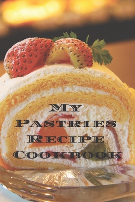 My Pastries Recipe Cookbook: Create your own Pastries Recipe Cookbook with all your Irish favorite recipes in a 6