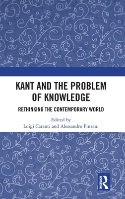 Kant and the Problem of Knowledge: Rethinking the Contemporary World By Luigi Caranti (Editor), Alessandro Pinzani (Editor) Cover Image
