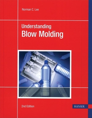 Understanding Blow Molding 2e By Norman C. Lee Cover Image