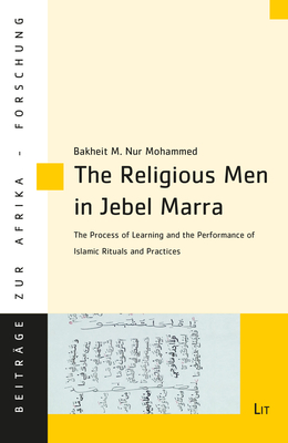 The Religious Men in Jebel Marra: The Process of Learning and the Performance of Islamic Rituals and Practices (Beitrage zur Afrikaforschung #81) By Bakheit M. Nur Mohammed Cover Image