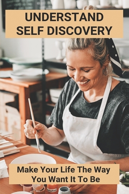 Understand Self Discovery: Make Your Life The Way You Want It To Be: Books About Travel And Self-Discovery Cover Image