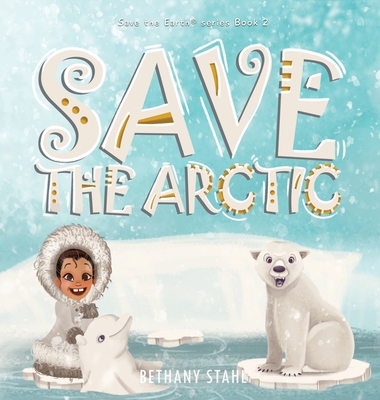 Save the Arctic By Bethany Stahl Cover Image