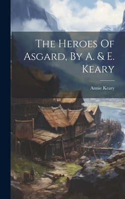 The Heroes Of Asgard, By A. & E. Keary Cover Image