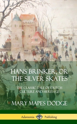Hans Brinker, or The Silver Skates: The Classic Tale of Dutch Culture and Heritage (Hardcover) Cover Image