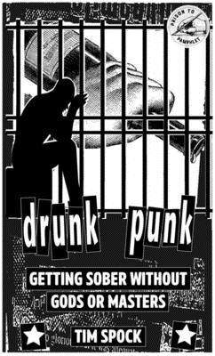 Drunk Punk: Getting Sober Without Gods or Masters: Getting Sober Without Gods or Masters (Punx)