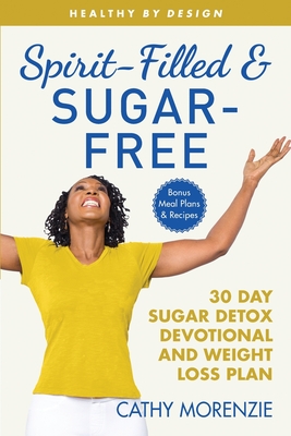 Spirit-Filled and Sugar-Free: 30-Day Sugar Detox Devotional and Weight Loss Plan (Healthy by Design #7) Cover Image