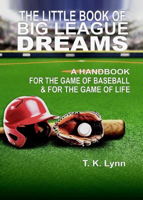 The Little Book of Big League Dreams: A Handbook for the Game of Baseball & for the Game of Life Cover Image