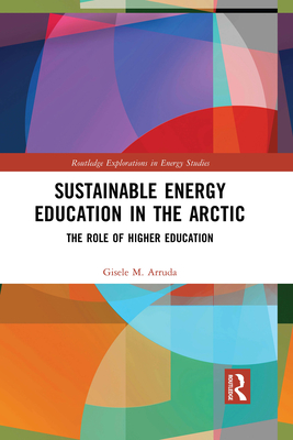 Sustainable Energy Education in the Arctic: The Role of Higher Education (Routledge Explorations in Energy Studies)