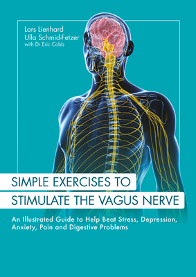 Simple Exercises to Stimulate the Vagus Nerve: An Illustrated Guide to Help Beat Stress, Depression, Anxiety, Pain and Digestive Programs Cover Image