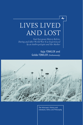 Lives Lived and Lost: East European History Before, During, and After World War II as Experienced by an Anthropologist and Her Mother (Holocaust: History and Literature)