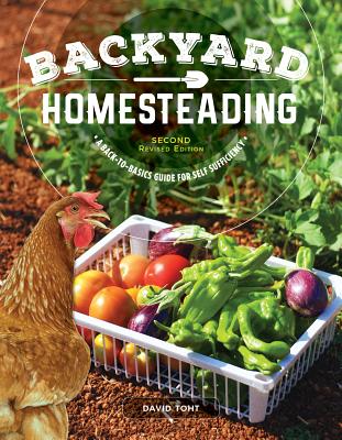 Backyard Homesteading, Second Revised Edition: A Back-To-Basics Guide for Self-Sufficiency By David Toht Cover Image