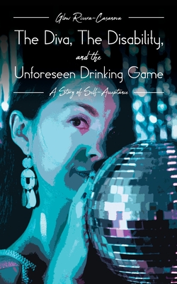 The Diva, The Disability, and The Unforeseen Drinking Game: A Story of Self-Acceptance Cover Image