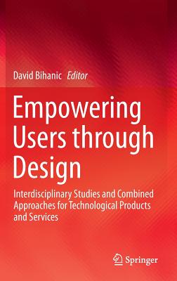 Empowering Users Through Design: Interdisciplinary Studies and Combined Approaches for Technological Products and Services By David Bihanic (Editor) Cover Image