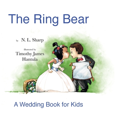 The Ring Bear: A Wedding Book for Kids By N. L. Sharp, Timothy James Hantula (Illustrator) Cover Image