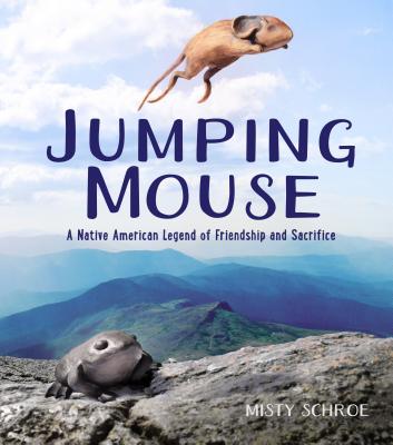 Jumping Mouse: A Native American Legend of Friendship and Sacrifice By Misty Schroe, Misty Schroe (Illustrator) Cover Image