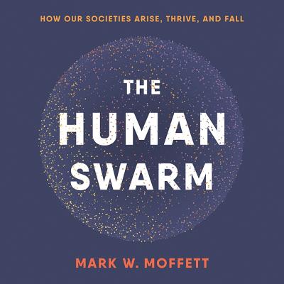 The Human Swarm Lib/E: How Our Societies Arise, Thrive, and Fall Cover Image