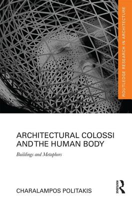 Architectural Colossi and the Human Body: Buildings and Metaphors (Routledge Research in Architecture)