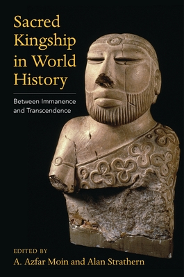 Sacred Kingship in World History: Between Immanence and Transcendence By A. Azfar Moin (Editor), Alan Strathern (Editor) Cover Image