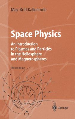 Space Physics: An Introduction to Plasmas and Particles in the Heliosphere and Magnetospheres (Advanced Texts in Physics) By May-Britt Kallenrode Cover Image