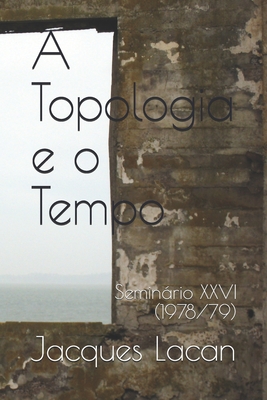 A Topologia e o Tempo: Seminário XXVI (1978/79) By Gustavo Capobianco Volaco, Frederico Denez, Jacques Lacan Cover Image