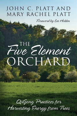 The Five Element Orchard: QiGong Practices for Harvesting Energy from Trees Cover Image