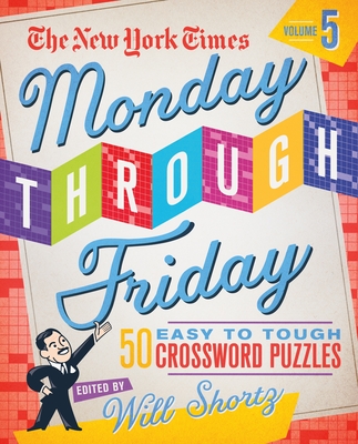 The New York Times Monday Through Friday Easy to Tough Crossword Puzzles Volume 5: 50 Puzzles from the Pages of The New York Times By The New York Times, Will Shortz (Editor) Cover Image