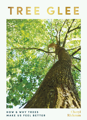 Tree Glee: How and Why Trees Make Us Feel Better By Cheryl Rickman Cover Image