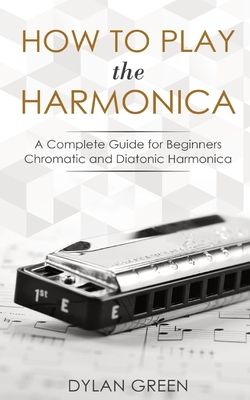 How to Play the Harmonica: A Complete Guide for Beginners - Chromatic and Diatonic Harmonica Cover Image