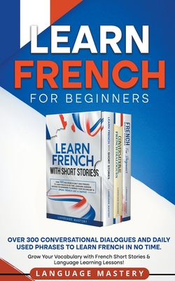 Learn French for Beginners: Over 300 Conversational Dialogues and Daily Used Phrases to Learn French in no Time. Grow Your Vocabulary with French Cover Image