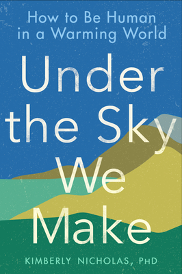 Under the Sky We Make: How to Be Human in a Warming World Cover Image