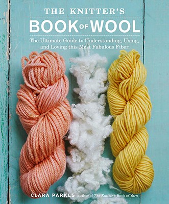 The Knitter's Book of Wool: The Ultimate Guide to Understanding, Using, and Loving This Most Fabulous Fiber Cover Image