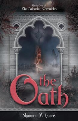 The Adearian Chronicles - Book One - The Oath By Shannon M. Harris Cover Image