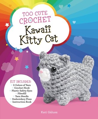 Too Cute Crochet: Kawaii Kitty Cat: Kit Includes: 2 Colors of Yarn, Crochet Hook, Plastic Safety Eyes, Fiberfill, Yarn Needle, Embroidery Floss, Instruction Book By Katalin Galusz Cover Image