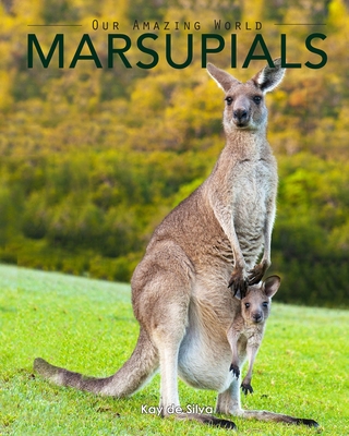 Marsupials: Amazing Pictures & Fun Facts of Animals in Nature (Our Amazing World)