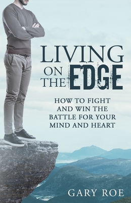 Living on the Edge: How to Fight and Win the Battle for Your Mind and Heart Cover Image