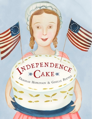 Independence Cake: A Revolutionary Confection Inspired by Amelia Simmons, Whose True History Is Unfortunately Unknown Cover Image