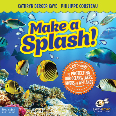 Make a Splash!: A Kid's Guide to Protecting Our Oceans, Lakes, Rivers, & Wetlands By Cathryn Berger Kaye, Philippe Cousteau Cover Image