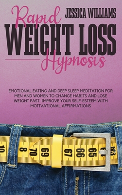 Rapid Weight Loss Hypnosis: Emotional Eating And Deep Sleep Meditation For Men And Women To Change Habits And Lose Weight Fast. Improve Your Self- By Jessica Williams Cover Image