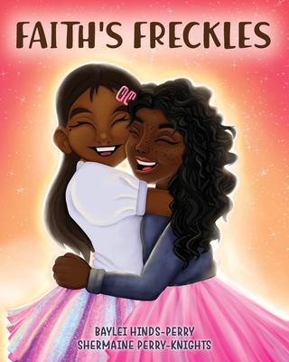 Faith's Freckles By Shermaine Perry-Knights, Baylei Hinds-Perry, Brooke Vitale (Editor) Cover Image