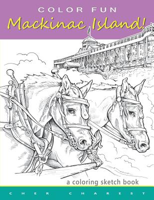 COLOR FUN - Mackinac Island! A coloring sketch book.: Color all of Mackinac Island's famous treasures, sights and unique things that it has to offer. Cover Image
