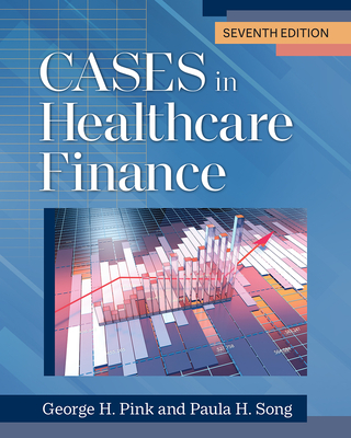 Cases in Healthcare Finance, Seventh Edition By George H. Pink, PhD, Paula H. Song, PhD Cover Image