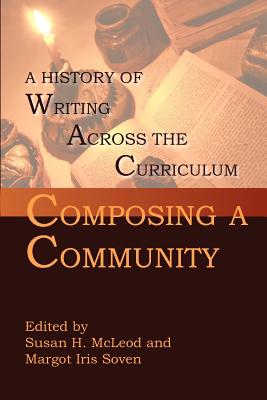 Composing a Community: A History of Writing Across the Curriculum (Free Verse Editions) By Susan H. McLeod (Editor), Margot Soven (Editor) Cover Image