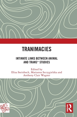 Tranimacies: Intimate Links Between Animal and Trans* Studies Cover Image
