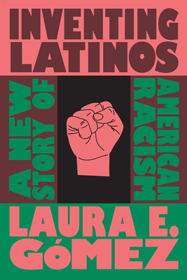 Inventing Latinos: A New Story of American Racism Cover Image